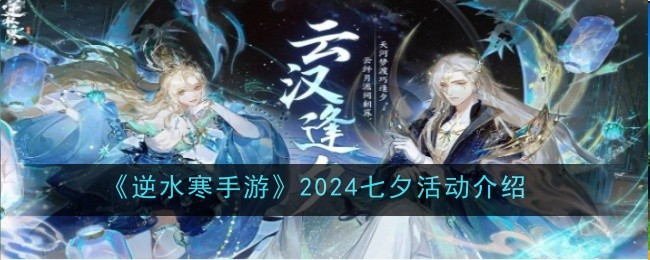 逆水寒手游2024七夕活动是什么-2024七夕活动介绍